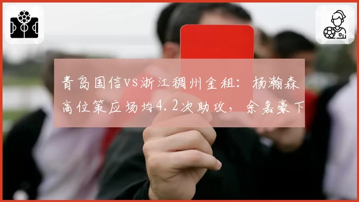 青岛国信vs浙江稠州金租:杨瀚森高位策应场均4.2次助攻,余嘉豪下沉护框能否切断传球路线?