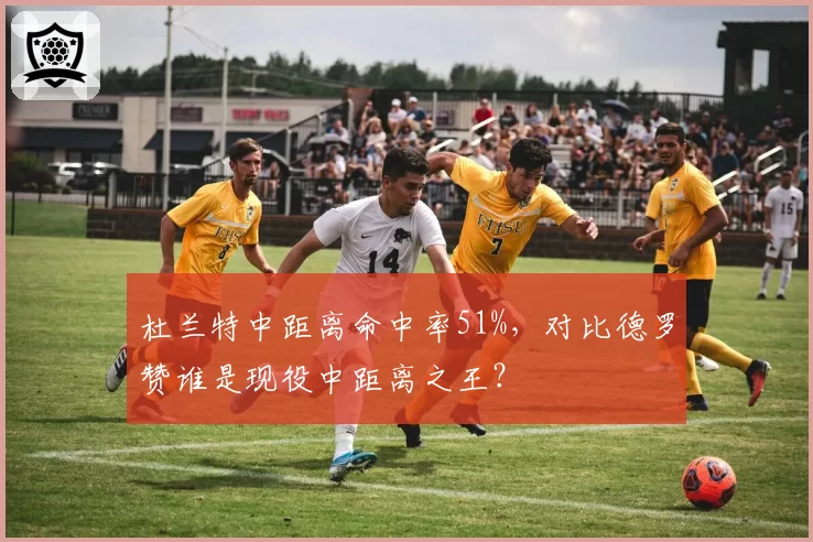 杜兰特中距离命中率51%,对比德罗赞谁是现役中距离之王?
