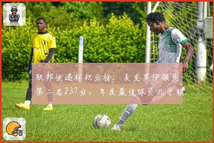 联邦快递杯积分榜：麦克罗伊领先第二名237分，年度最佳球员几乎锁定